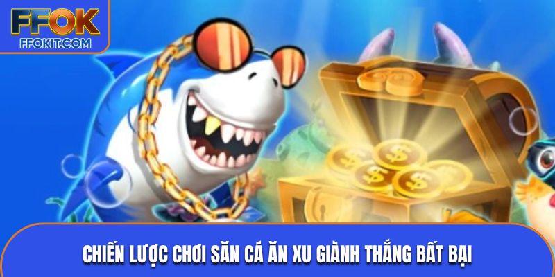 Chiến lược chơi săn cá ăn xu giành thắng bất bại