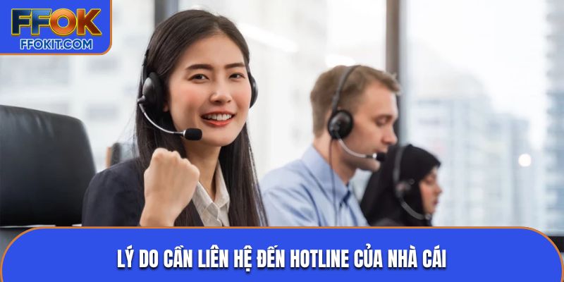Lý do cần liên hệ đến hotline của nhà cái