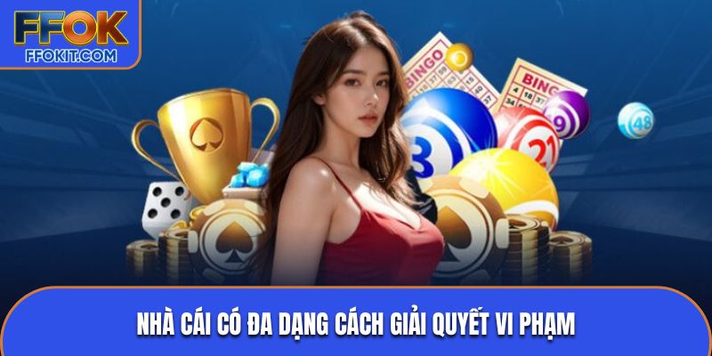 Nhà cái có đa dạng cách giải quyết vi phạm
