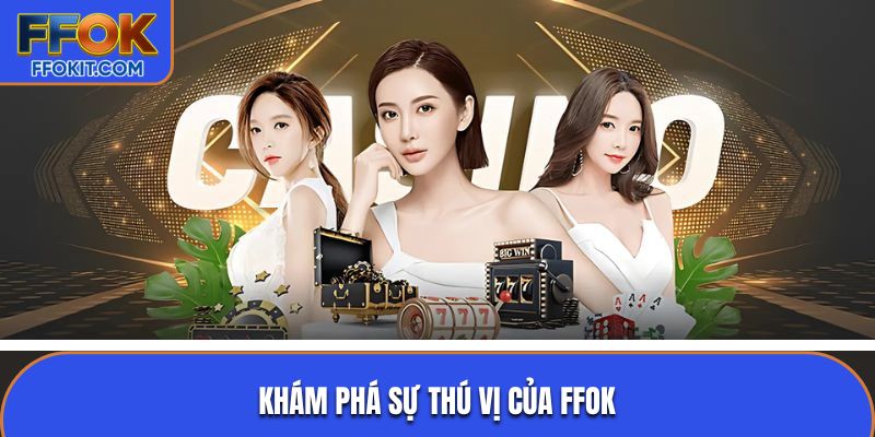 Khám phá sự thú vị của FFOK