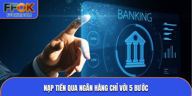Nạp tiền qua ngân hàng chỉ với 5 bước
