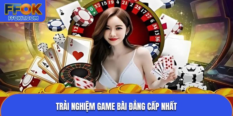  Trải nghiệm game bài đẳng cấp nhất