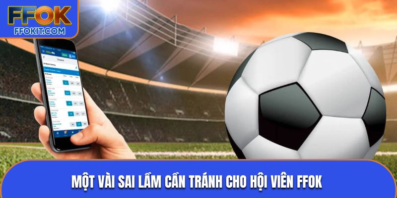 Một vài sai lầm cần tránh cho hội viên FFOK