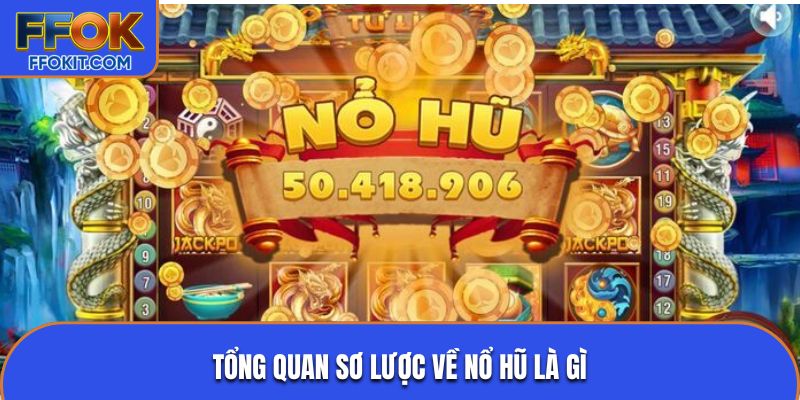 Tổng quan sơ lược về nổ hũ là gì