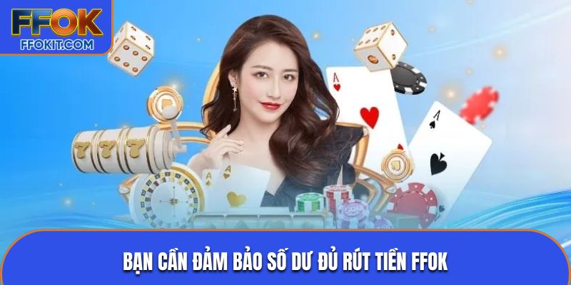 Bạn cần đảm bảo số dư đủ rút tiền FFOK