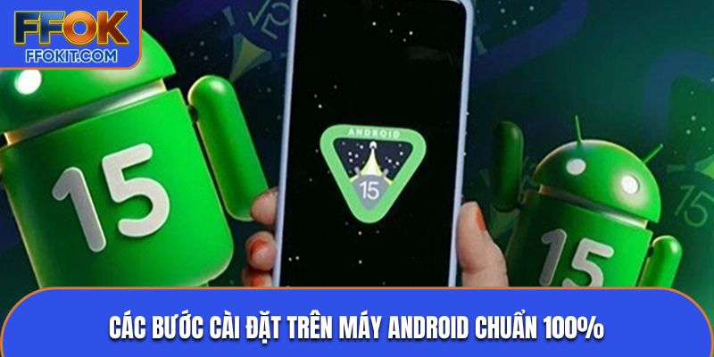 Các bước cài đặt trên máy Android chuẩn 100%